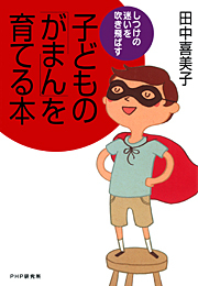 しつけの迷いを吹き飛ばす 子どもの「がまん」を育てる本
