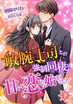 敏腕上司との強制同棲は甘い恋の始まりでした