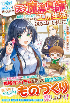 可愛げがないと捨てられた天才魔導具師は隣国でのんびり気ままな工房生活を送ることにしました!~念願の第二の人生、思う存分ものづくりライフ!~【電子限定SS付き】