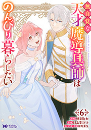 無自覚な天才魔導具師はのんびり暮らしたい(コミック) ： 6