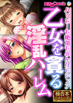 【期間限定 試し読み増量版】乙女を貪る淫乱ハーレム ~ハッピーも絶頂もみんなでシェア~【極合本シリーズ】