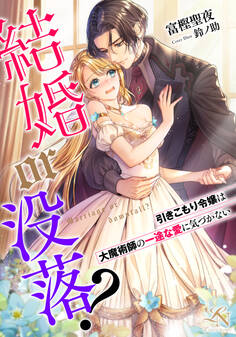 結婚or没落?~引きこもり令嬢は大魔術師の一途な愛に気づかない~