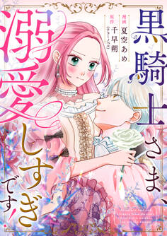 黒騎士さま、溺愛しすぎです! 9話