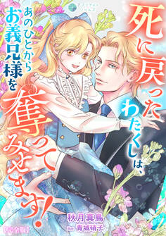 死に戻ったわたくしは、あのひとからお義兄様を奪ってみせます!【完全版】