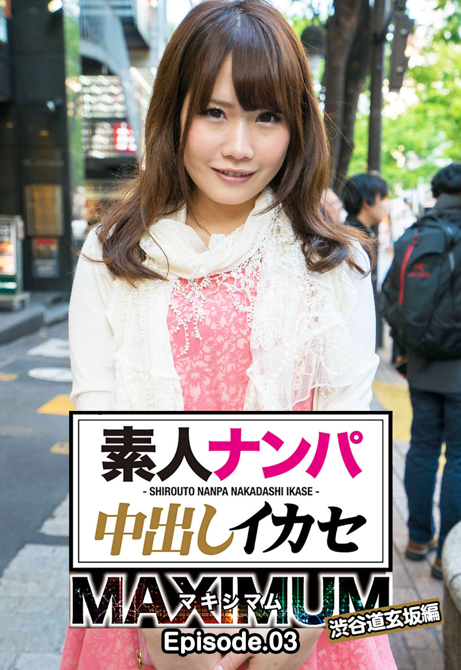 素人ナンパ中出しイカセ マキシマム 渋谷道玄坂編 Episode.03