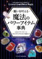 願いを叶える魔法のパワーアイテム事典 ──113のパワーストーンと16のメタルが生み出す地球の力
