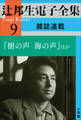 辻邦生電子全集 9巻 雑誌連載 『樹の声 海の声』ほか