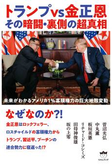 トランプvs金正恩 その暗闘・裏側の超真相 未来がわかるアメリカ1%寡頭権力の巨大地殻変動