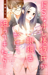 ドSなオレ様彼氏が眼鏡をかけて迫ってきたら…