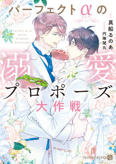 【期間限定 試し読み増量版】パーフェクトαの溺愛プロポーズ大作戦【電子書籍限定版】