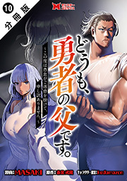 どうも、勇者の父です。～この度は愚息がご迷惑を掛けて、申し訳ありません。～(コミック) 分冊版 ： 10