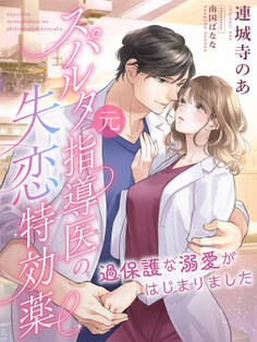 スパルタ元指導医の失恋特効薬~過保護な溺愛がはじまりました~