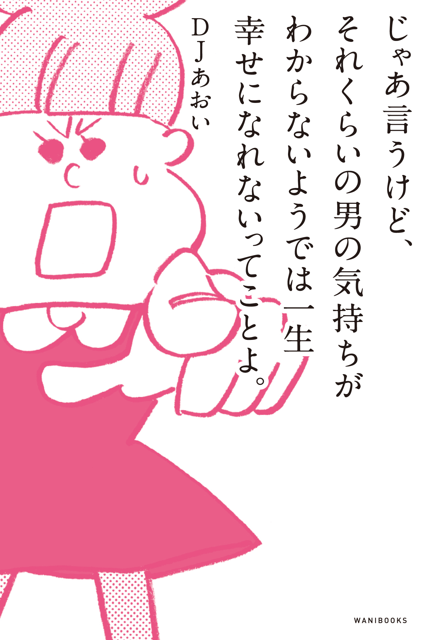 じゃあ言うけど、それくらいの男の気持ちがわからないようでは 一生幸せになれないってことよ。