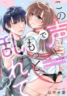 この声でもっと乱れて?~オフィスの王子様は私だけにいじわる~【単行本版/電子限定描き下ろし漫画付き】