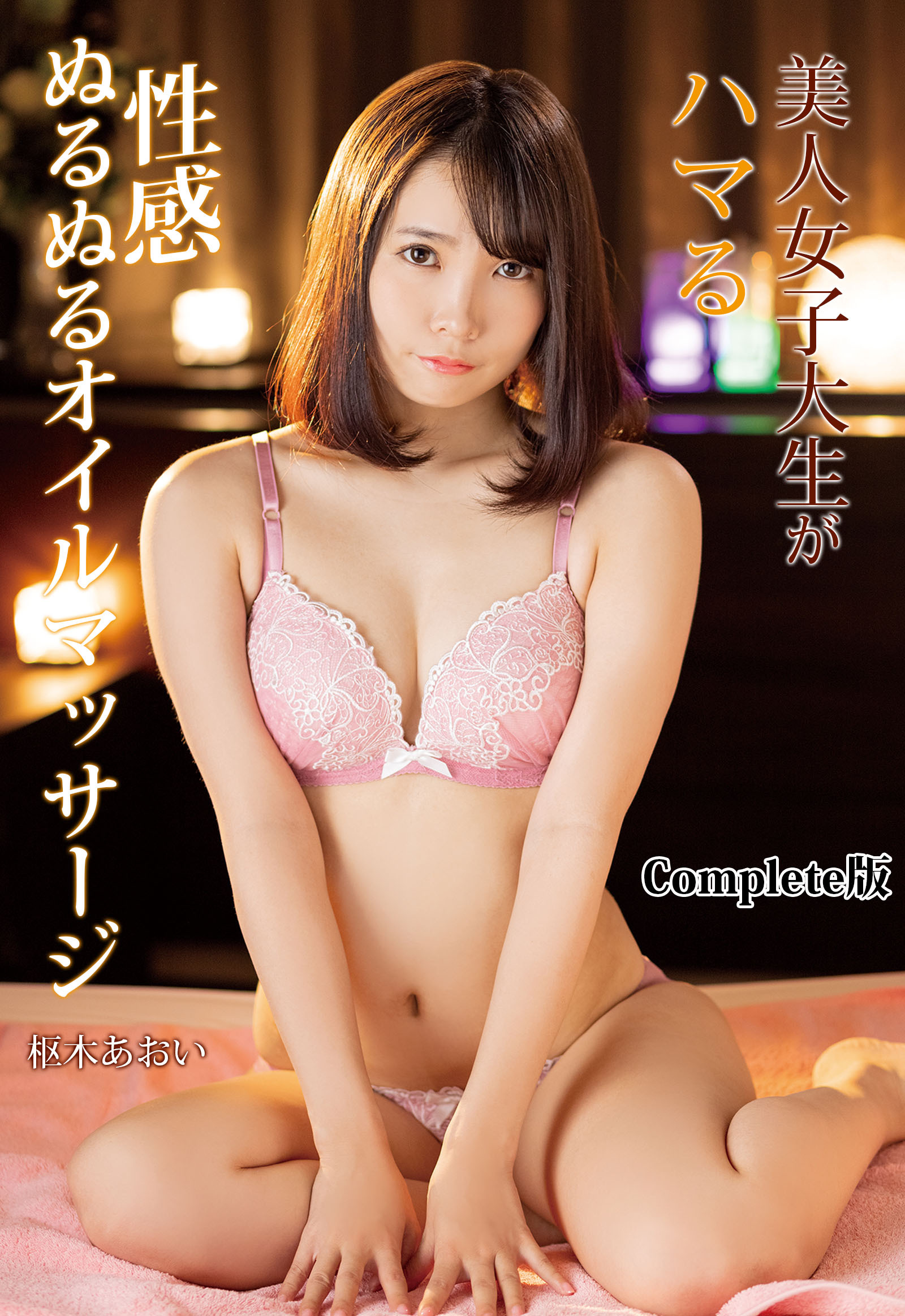 美人女子大生がハマる性感ぬるぬるオイルマッサージ 枢木あおい Complete版