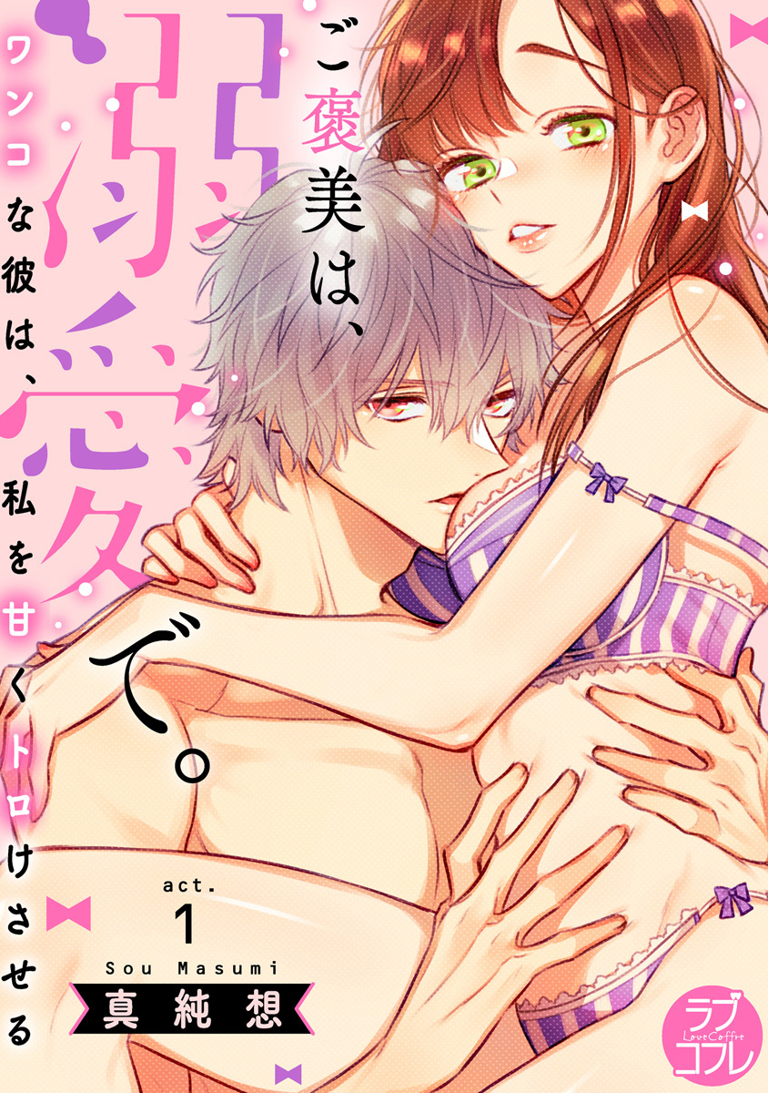 【期間限定　無料お試し版　閲覧期限2026年9月30日】【ラブコフレ】ご褒美は、溺愛で。 -ワンコな彼は、私を甘くトロけさせる-　act.1