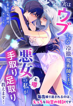 実はウブすぎる冷徹魔術師さまに、悪女(と噂)の私が手取り足取り教えます!~毎夜繰り返されるのは、えっちな秘密の特訓です~