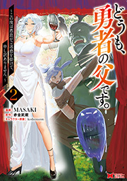 どうも、勇者の父です。～この度は愚息がご迷惑を掛けて、申し訳ありません。～(コミック) ： 2