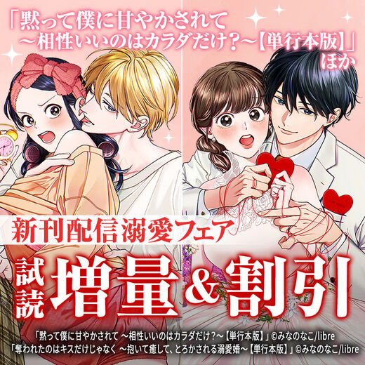 「黙って僕に甘やかされて ~相性いいのはカラダだけ?~【単行本版】」ほか新刊配信 溺愛フェア