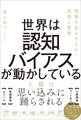 世界は認知バイアスが動かしている