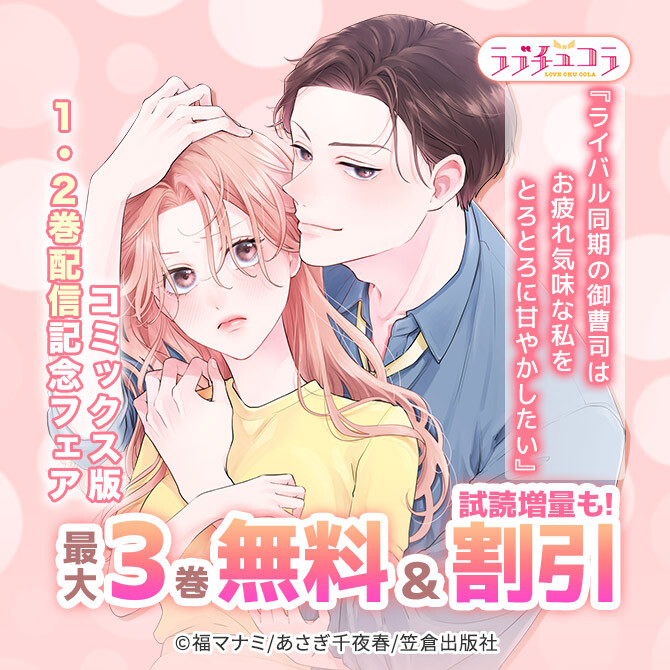 ラブチュコラ『ライバル同期の御曹司はお疲れ気味な私をとろとろに甘やかしたい』コミックス版 1・2巻配信記念フェア