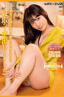 初めてお酒を飲んで酔った親友の彼女を寝取って中出ししまくった Vol.1 / 月野かすみ