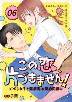 この恋、片づきません!~ズボラ女子と潔癖男は契約同棲中~ 6話
