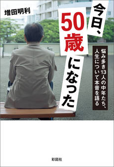 今日、50歳になった 悩み多き13人の中年たち、人生について本音を語る