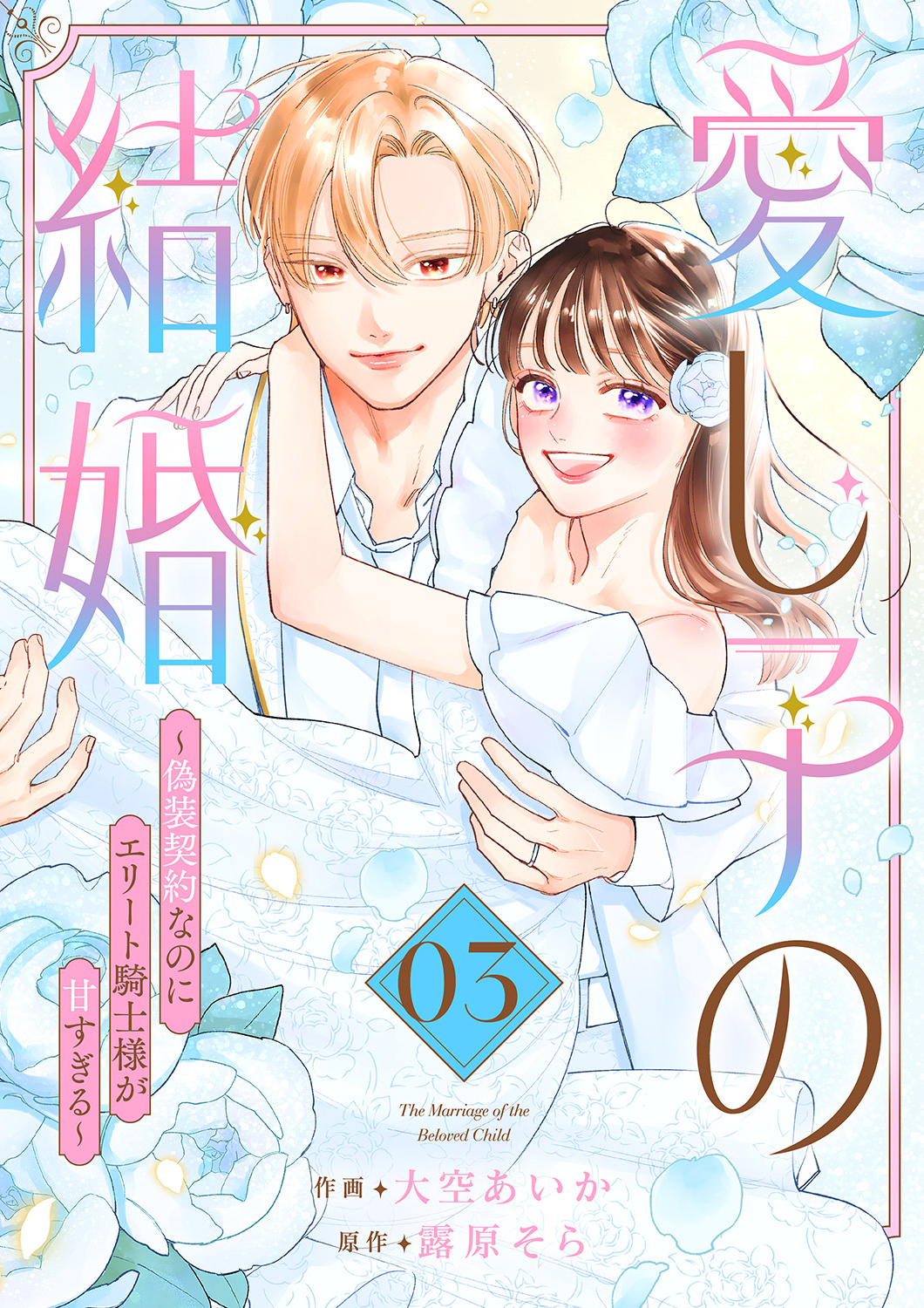 愛し子の結婚～偽装契約なのにエリート騎士様が甘すぎる～【電子単行本版／特典おまけ付き】３