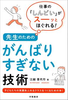 仕事の「しんどい」がスーッとほぐれる! 先生のためのがんばりすぎない技術