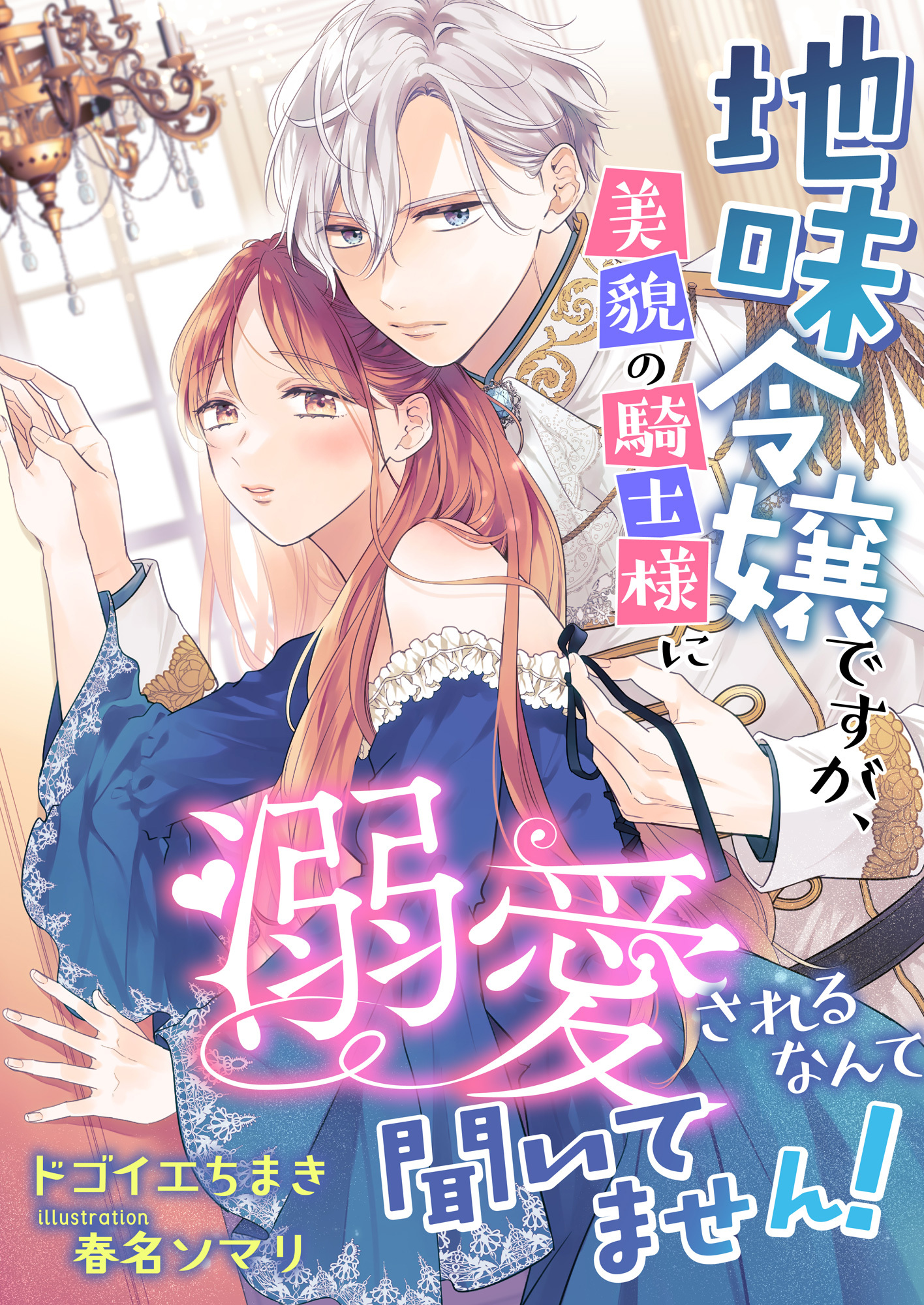 地味令嬢ですが、美貌の騎士様に溺愛されるなんて聞いてません!
