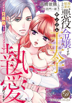 【期間限定 試し読み増量版 閲覧期限2026年3月31日】婚約破棄したい悪役令嬢ですがヤンデレ王太子に執愛されてます~甘すぎR展開なんて聞いてませんっ!!~