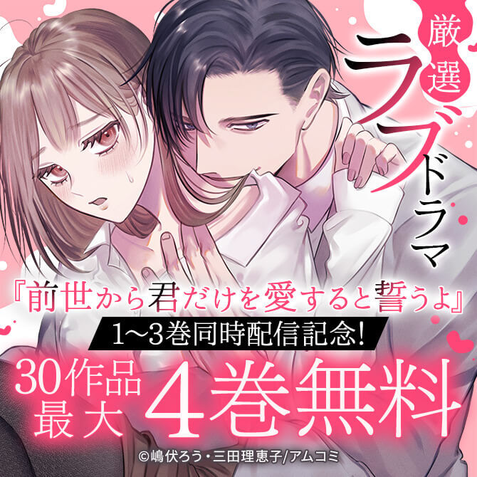 『前世から君だけを愛すると誓うよ』1～3巻同時配信記念！アムコミ厳選ラブドラマ30作品が最大4巻割引！