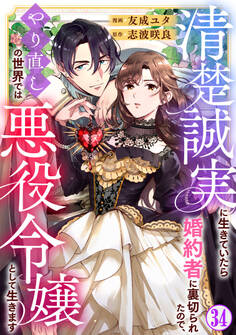 清楚誠実に生きていたら婚約者に裏切られたので、やり直しの世界では悪役令嬢として生きます34