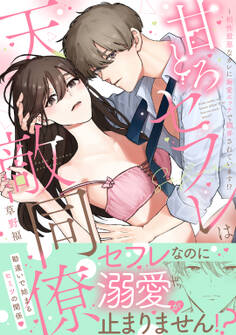 【期間限定 試し読み増量版】甘とろセフレは天敵同僚 ~相性最悪なカレに溺愛エッチで翻弄されています!?【電子単行本限定描き下ろしマンガ付】