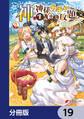 神を【神様ガチャ】で生み出し放題【分冊版】 19