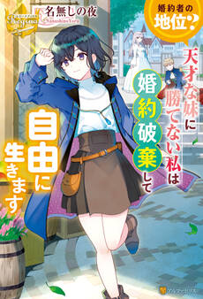 婚約者の地位? 天才な妹に勝てない私は婚約破棄して自由に生きます