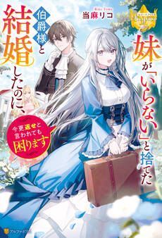 【期間限定 試し読み増量版】妹が「いらない」と捨てた伯爵様と結婚したのに、今更返せと言われても困ります