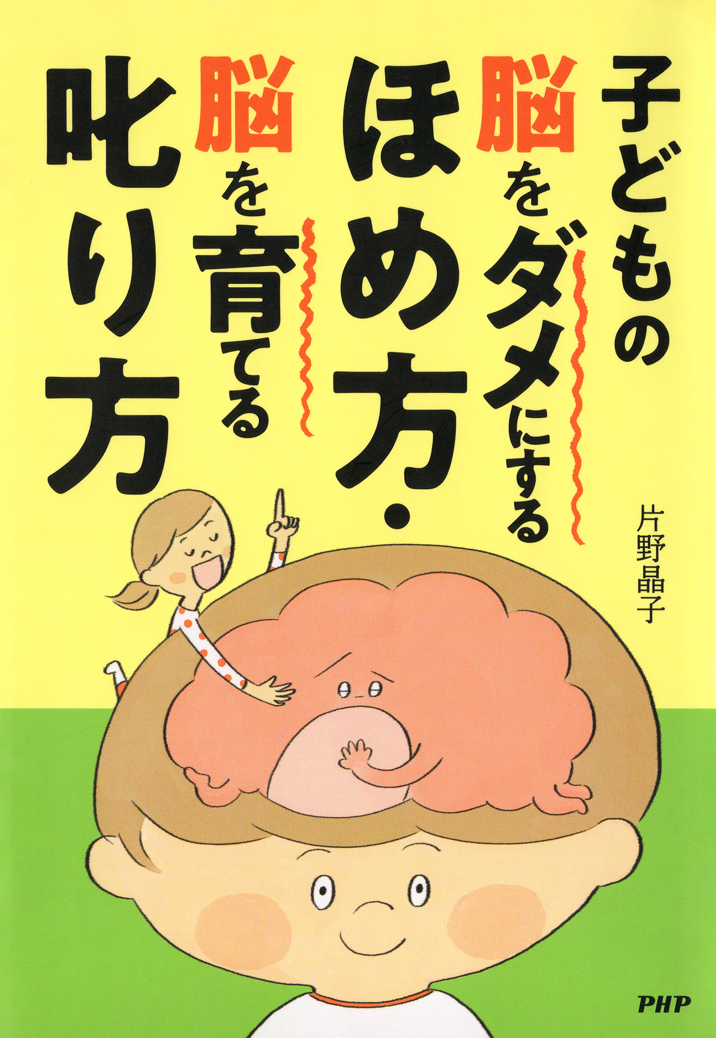 子どもの脳をダメにするほめ方・脳を育てる叱り方