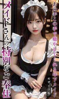 メイドさんの特別なご奉仕 ~あの手この手で癒やしてくれる年下メイド~ モザイク版