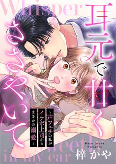 耳元で甘くささやいて~声フェチの私がイケボ上司からまさかの溺愛~