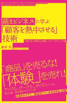 萌えビジネスに学ぶ「顧客を熱中させる」技術