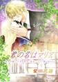 君の名はマリア- 悪徳令嬢だった君が聖女に転生し、とうとう僕は恋をする