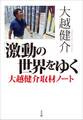 「激動の世界をゆく」大越健介取材ノート
