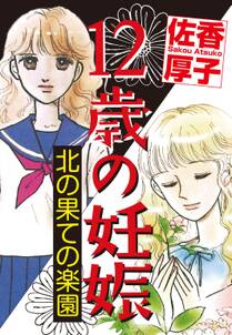 12歳の妊娠 北の果ての楽園 全1巻 完結 佐香厚子 人気マンガを毎日無料で配信中 無料 試し読みならamebaマンガ 旧 読書のお時間です 12歳の妊娠 北の果ての楽園 全1巻 完結 佐香厚子 人気マンガを毎日無料で配信中 無料 試し読みならamebaマンガ 旧 読書のお時間です