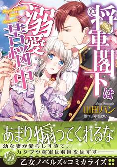【期間限定 試し読み増量版 閲覧期限2026年8月16日】将軍閣下は溺愛苦悩中