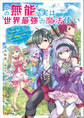 その無能、実は世界最強の魔法使い ~無能と蔑まれ、貴族家から追い出されたが、ギフト《転生者》が覚醒して前世の能力が蘇った~