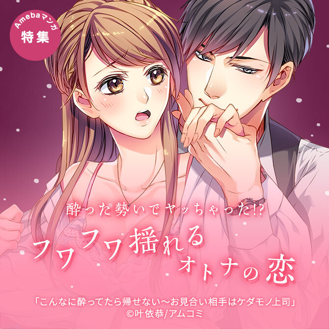 酔った勢いでヤッちゃった!?　フワフワ揺れるオトナの恋