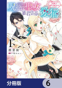 呪われ聖女、暴君皇帝の愛猫になる【分冊版】　6