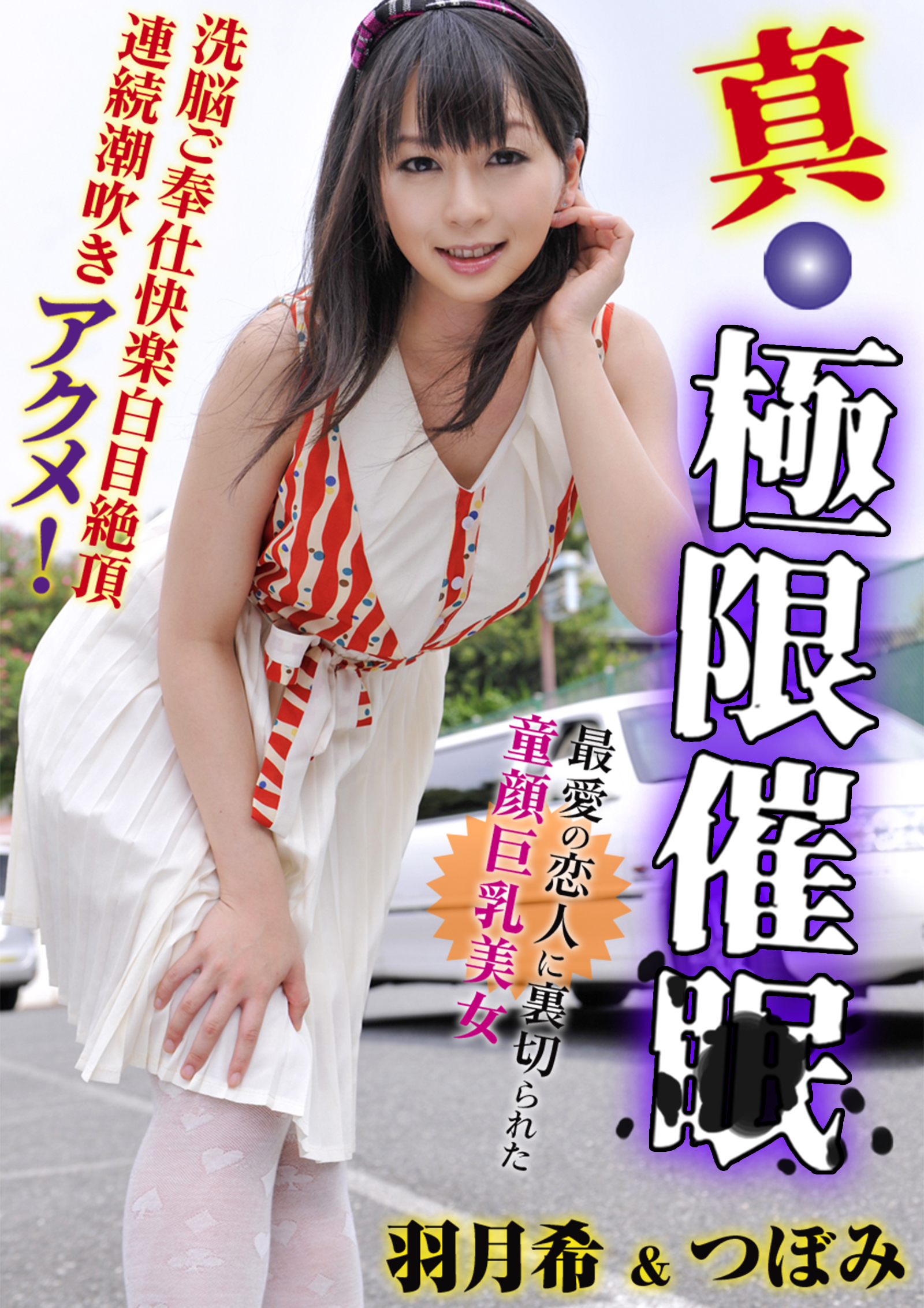 真・極限催● 最愛の恋人に裏切られた童顔巨乳美女洗脳ご奉仕快楽白目絶頂連続潮吹きアクメ！ 羽月希＆つぼみ